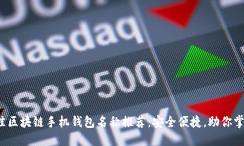 2023年最佳区块链手机钱包名称推荐：安全便捷，助你掌控数字资产