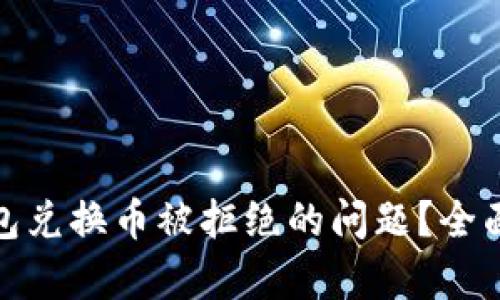 : 如何解决TP钱包兑换币被拒绝的问题?全面分析与解决方案