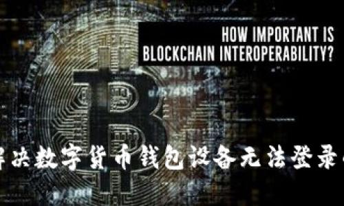 如何解决数字货币钱包设备无法登录的问题