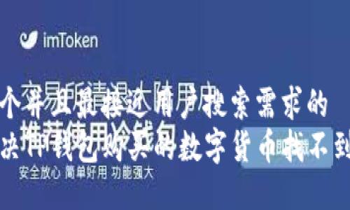 思考一个并且最接近用户搜索需求的
如何解决TP钱包购买的数字货币找不到的问题
