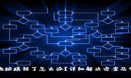 TP钱包提币地址填错了怎么办?详细解决方案及常见问题解答