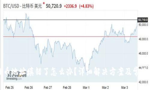 TP钱包提币地址填错了怎么办?详细解决方案及常见问题解答