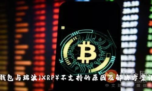 TP钱包与瑞波(XRP)不支持的原因及解决方案详解