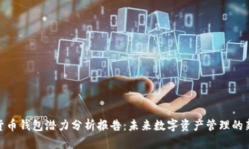 加密货币钱包潜力分析报告:未来数字资产管理的新趋势