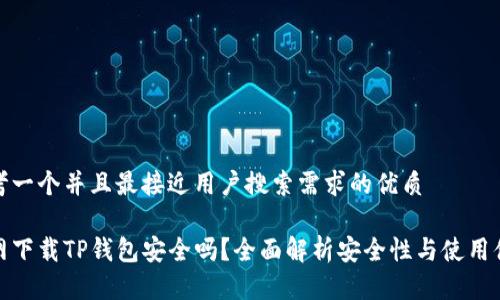 思考一个并且最接近用户搜索需求的优质
官网下载TP钱包安全吗?全面解析安全性与使用体验