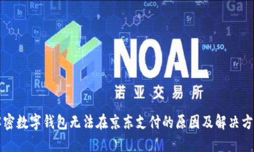 解密数字钱包无法在京东支付的原因及解决方案