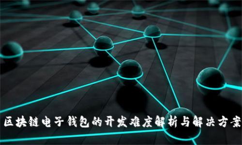 区块链电子钱包的开发难度解析与解决方案