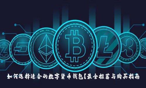 如何选择适合的数字货币钱包?最全推荐与购买指南