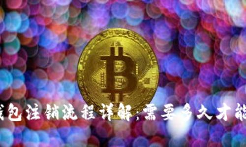 : TP钱包注销流程详解：需要多久才能完成？