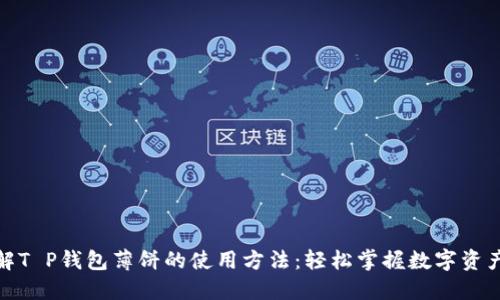 : 详解T P钱包薄饼的使用方法:轻松掌握数字资产管理