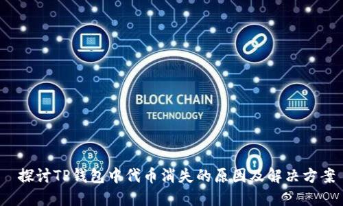 探讨TP钱包中代币消失的原因及解决方案