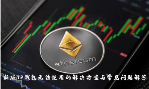 新版TP钱包无法使用的解决方案与常见问题解答