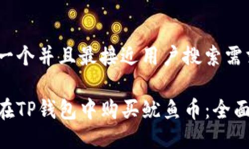 思考一个并且最接近用户搜索需求的
如何在TP钱包中购买鱿鱼币:全面指南