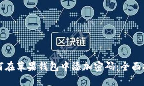 如何在苹果钱包中添加密码:全面指南