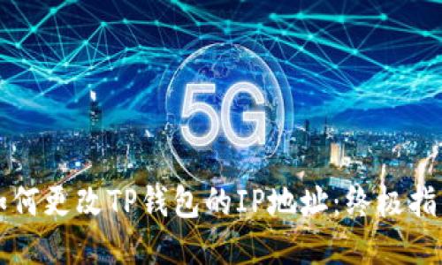 如何更改TP钱包的IP地址:终极指南