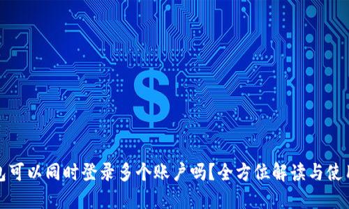 TP钱包可以同时登录多个账户吗？全方位解读与使用技巧