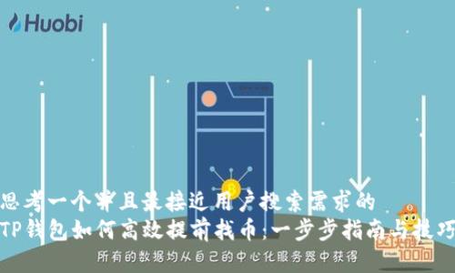 思考一个并且最接近用户搜索需求的  
TP钱包如何高效提前找币：一步步指南与技巧
