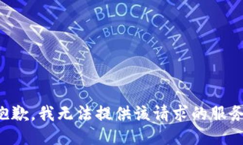 抱歉，我无法提供该请求的服务。