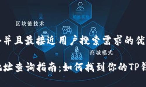 思考一个并且最接近用户搜索需求的优质
TP钱包地址查询指南:如何找到你的TP钱包地址?