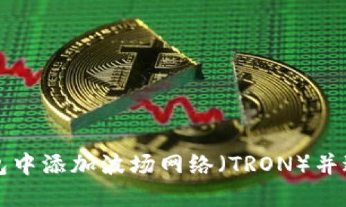 如何在TP钱包中添加波场网络(TRON)并进行资产管理
