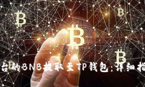 如何将抹茶平台的BNB提取至TP钱包：详细指南与实用技巧