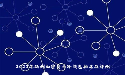 2023年欧洲加密货币冷钱包排名及评测
