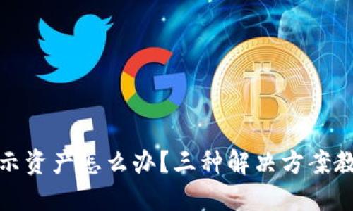 TP钱包不显示资产怎么办?三种解决方案教你找回余额