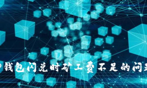 如何解决TP钱包闪兑时矿工费不足的问题:全面指南
