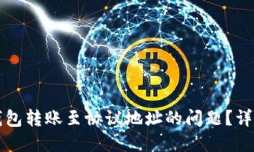 如何处理TP钱包转账至协议地址的问题?详解及解决方案