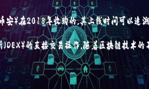 TP钱包（Trust Wallet）是一款非常受欢迎的移动端数字货币钱包，专注于对多种区块链资产的管理。TP钱包是由Binance（币安）在2018年收购的，其上线时间可以追溯到2017年。

据悉，TP钱包正式推出的时间大致在2017年，不仅为用户提供了安全、便捷的数字资产管理解决方案，还支持去中心化交易所（DEX）的直接交易操作。随着区块链技术的不断发展和加密货币市场的日益壮大，TP钱包逐渐在用户中积累了良好的口碑，在安全性和用户体验上都得到了广泛的认可。

如果您对TP钱包有更深入的了解需求或者想要知道其具体的功能、特色等信息，欢迎继续提问！