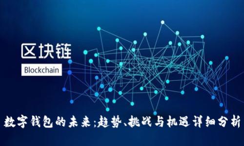 数字钱包的未来:趋势、挑战与机遇详细分析